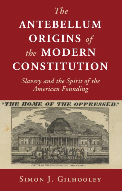 The Antebellum Origins Of The Modern Constitution by Simon J. Gilhooley, Hardcover | Indigo Chapters