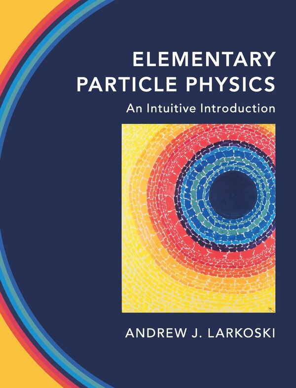 Elementary Particle Physics by Andrew J. Larkoski, Hardcover | Indigo Chapters