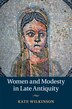Women And Modesty In Late Antiquity by Kate Wilkinson, Paperback | Indigo Chapters