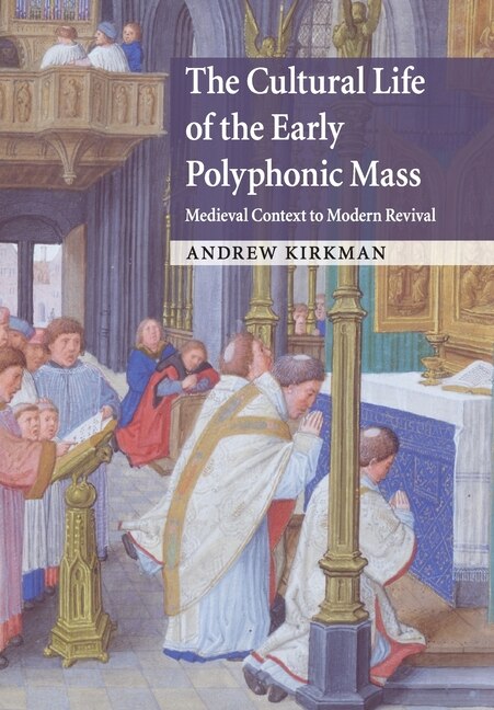 The Cultural Life Of The Early Polyphonic Mass by Andrew Kirkman, Paperback | Indigo Chapters
