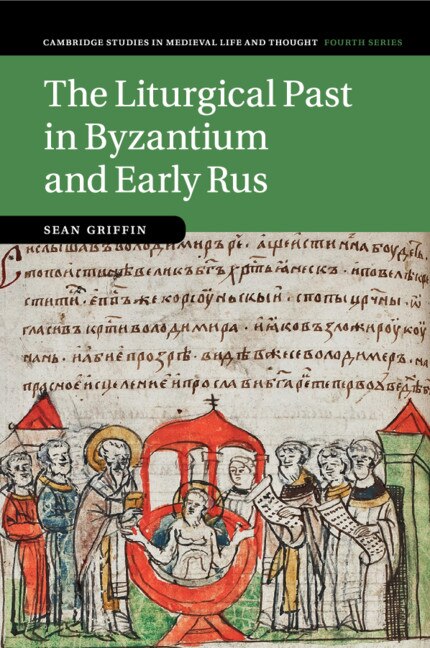 The Liturgical Past In Byzantium And Early Rus by Sean Griffin, Paperback | Indigo Chapters
