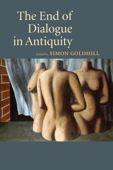 The End Of Dialogue In Antiquity by Simon Goldhill, Paperback | Indigo Chapters