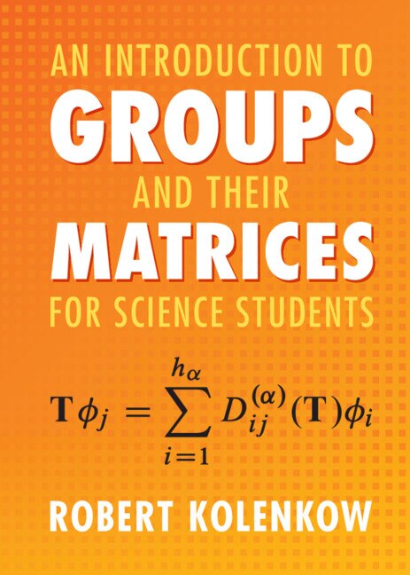 An Introduction To Groups And Their Matrices For Science Students by Robert Kolenkow, Hardcover | Indigo Chapters