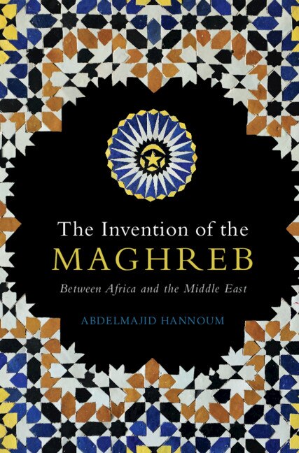 The Invention Of The Maghreb by Abdelmajid Hannoum, Hardcover | Indigo Chapters