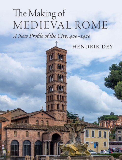 The Making of Medieval Rome by Hendrik Dey, Hardcover | Indigo Chapters