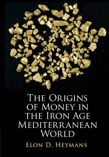 The Origins Of Money In The Iron Age Mediterranean World by Elon D. Heymans, Hardcover | Indigo Chapters