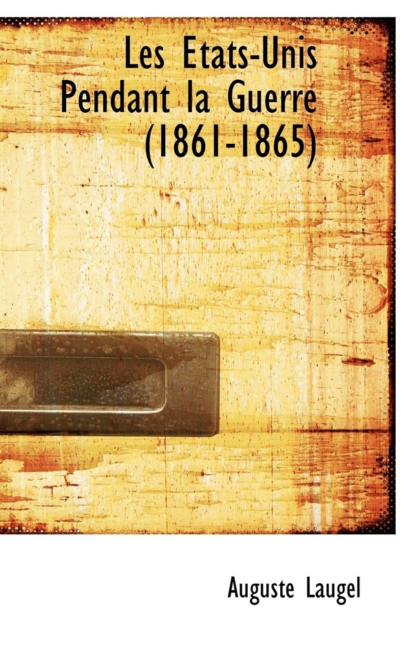 Les États-Unis Pendant la Guerre (1861-1865) by Auguste Laugel, Hardcover | Indigo Chapters