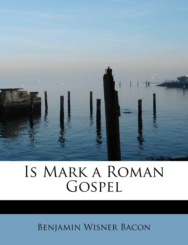 Is Mark A Roman Gospel by Benjamin Wisner Bacon, Paperback | Indigo Chapters