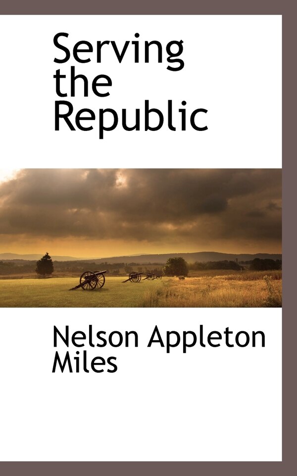 Serving the Republic by Nelson Appleton Miles, Paperback | Indigo Chapters