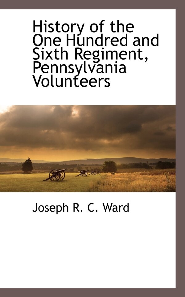 History of the One Hundred and Sixth Regiment Pennsylvania Volunteers by Joseph R C Ward, Paperback | Indigo Chapters