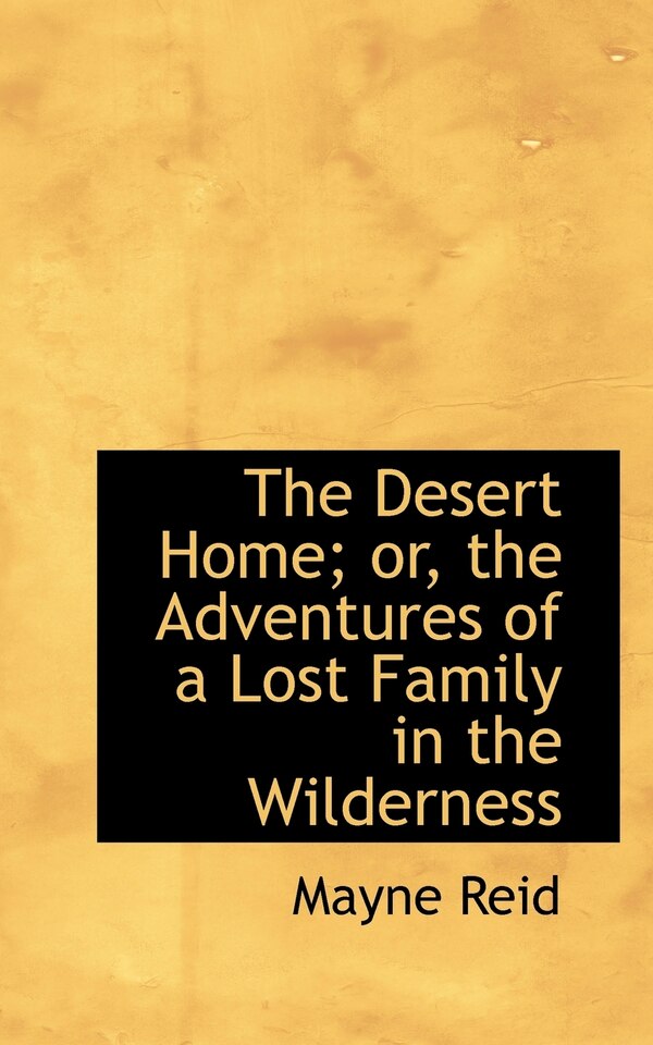 The Desert Home; or the Adventures of a Lost Family in the Wilderness by Mayne Reid, Paperback | Indigo Chapters