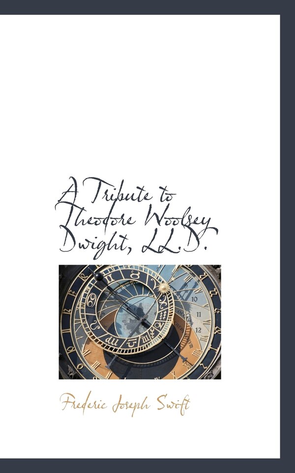 A Tribute to Theodore Woolsey Dwight LL. D by Frederic Joseph Swift, Paperback | Indigo Chapters