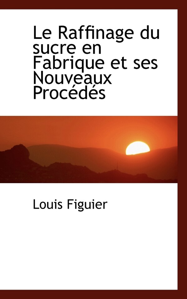 Le Raffinage Du Sucre En Fabrique Et Ses Nouveaux Proc D?'s by Louis Figuier, Paperback | Indigo Chapters