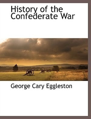 History Of The Confederate War by George Cary Eggleston, Paperback | Indigo Chapters