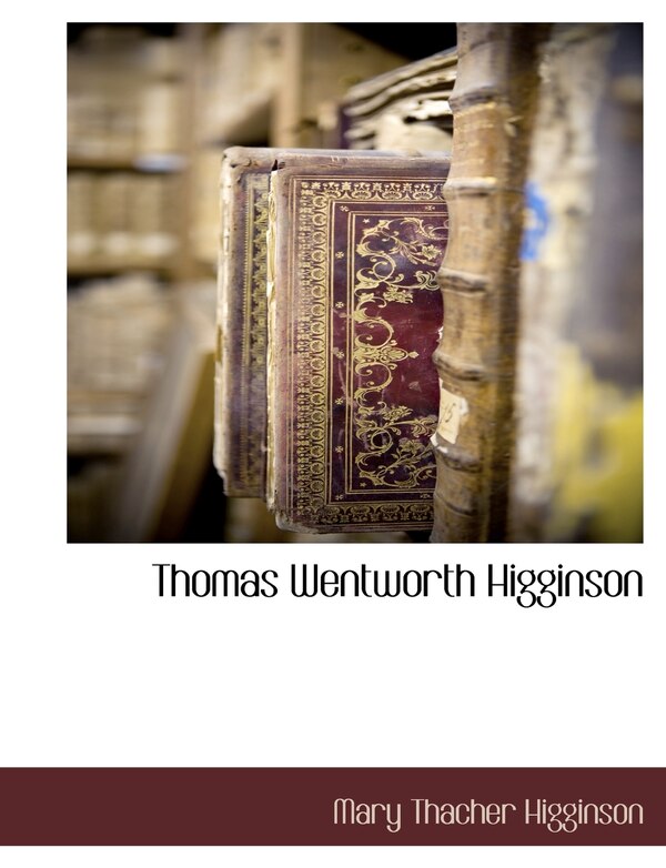 Thomas Wentworth Higginson by Mary Thacher Higginson, Paperback | Indigo Chapters