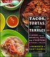 Tacos Tortas and Tamales by Roberto Santibanez, Hardcover | Indigo Chapters