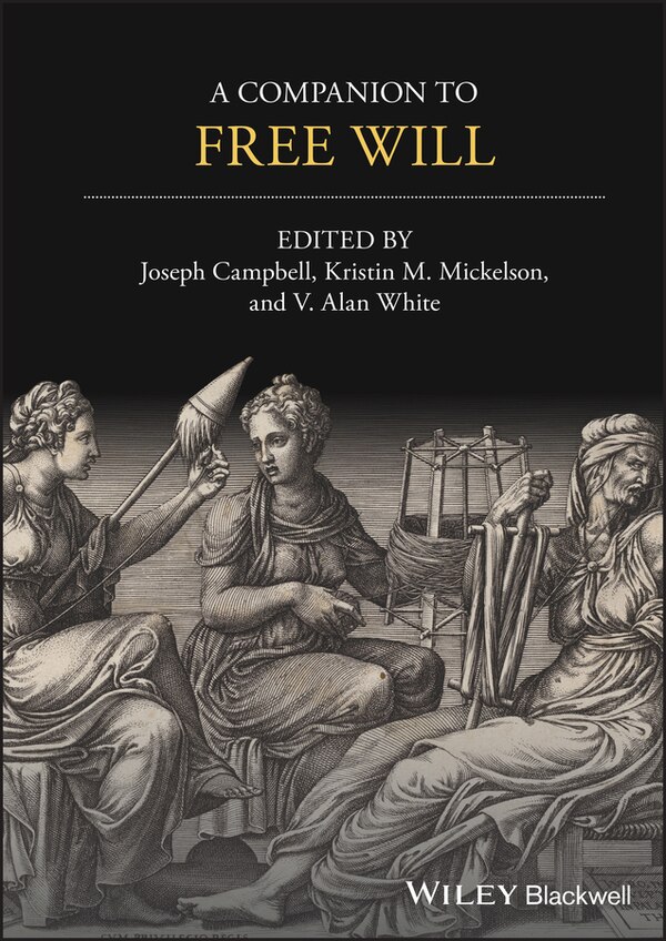 A Companion To Free Will by Joseph Keim Campbell, Hardcover | Indigo Chapters