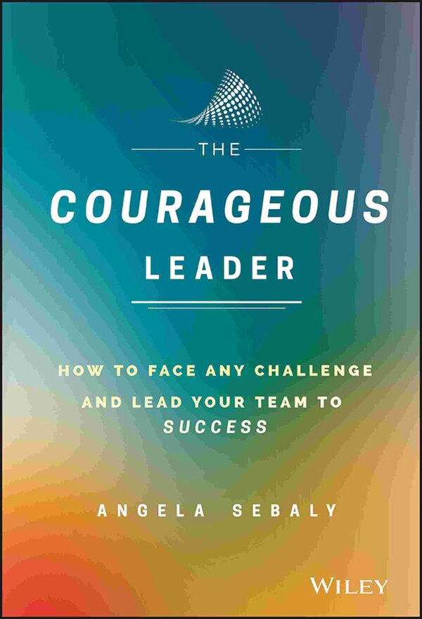 The Courageous Leader by Angela Sebaly, Hardcover | Indigo Chapters