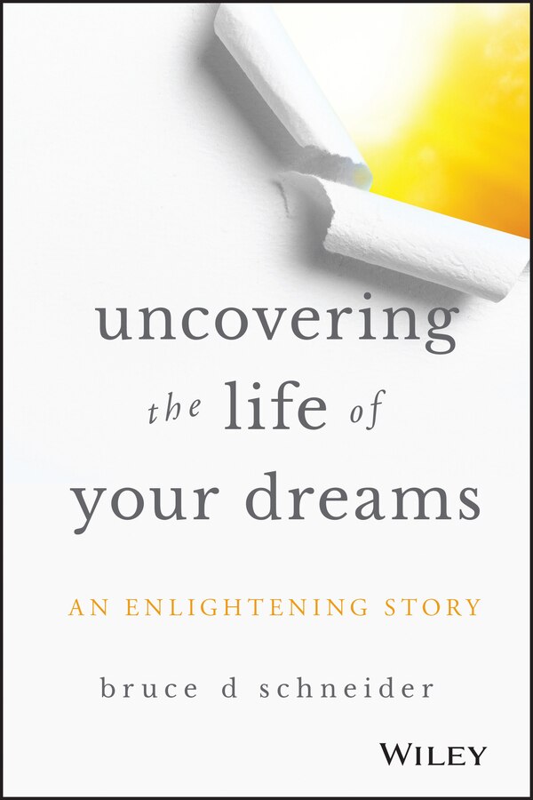 Uncovering the Life of Your Dreams by Bruce D Schneider, Hardcover | Indigo Chapters