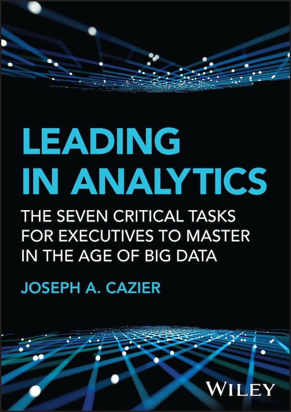 Leading in Analytics by Joseph A. Cazier, Hardcover | Indigo Chapters