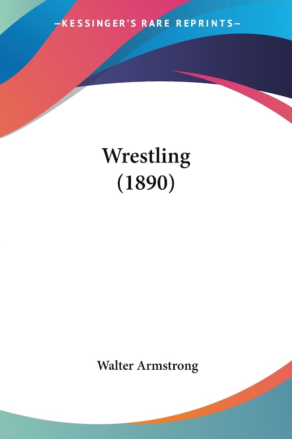 Wrestling (1890) by Walter Armstrong, Paperback | Indigo Chapters