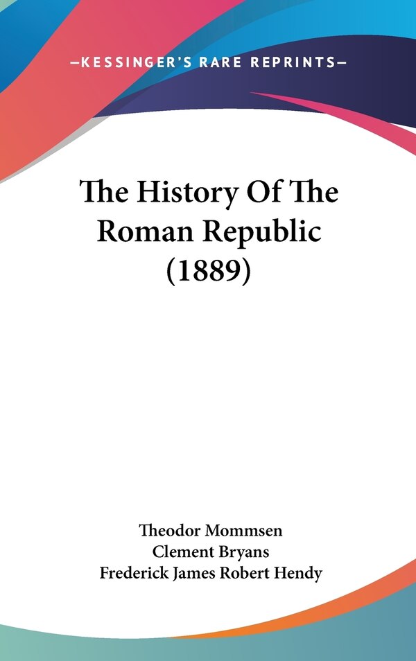 The History Of The Roman Republic (1889) by Theodor Mommsen, Hardcover | Indigo Chapters