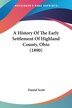 A History Of The Early Settlement Of Highland County Ohio (1890) by Daniel Scott, Paperback | Indigo Chapters