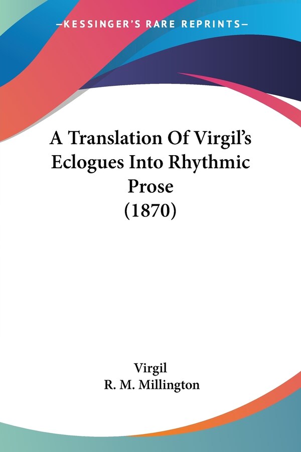 A Translation Of Virgil's Eclogues Into Rhythmic Prose (1870), Paperback | Indigo Chapters