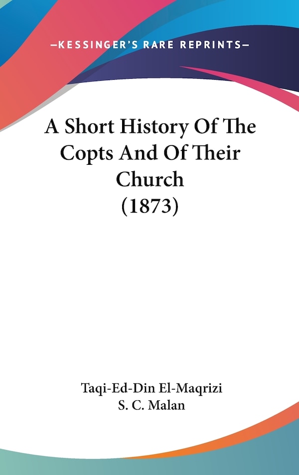 A Short History Of The Copts And Of Their Church (1873) by Taqi-Ed-Din El-Maqrizi, Hardcover | Indigo Chapters