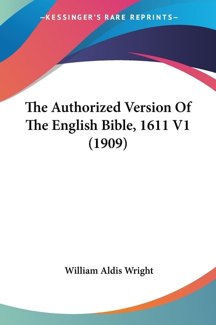 Authorized Version of the English Bible-KJV 1611 Volume 1 by William Aldis Wright, Paperback | Indigo Chapters