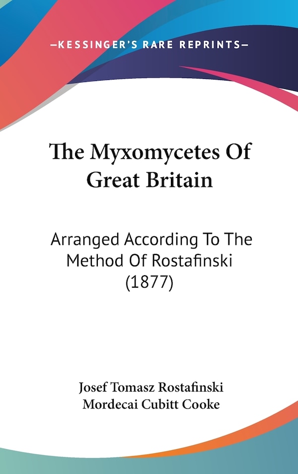 The Myxomycetes Of Great Britain by Josef Tomasz Rostafinski, Hardcover | Indigo Chapters