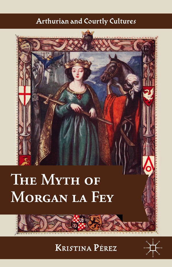The Myth of Morgan la Fey by K. Pérez, Hardcover | Indigo Chapters