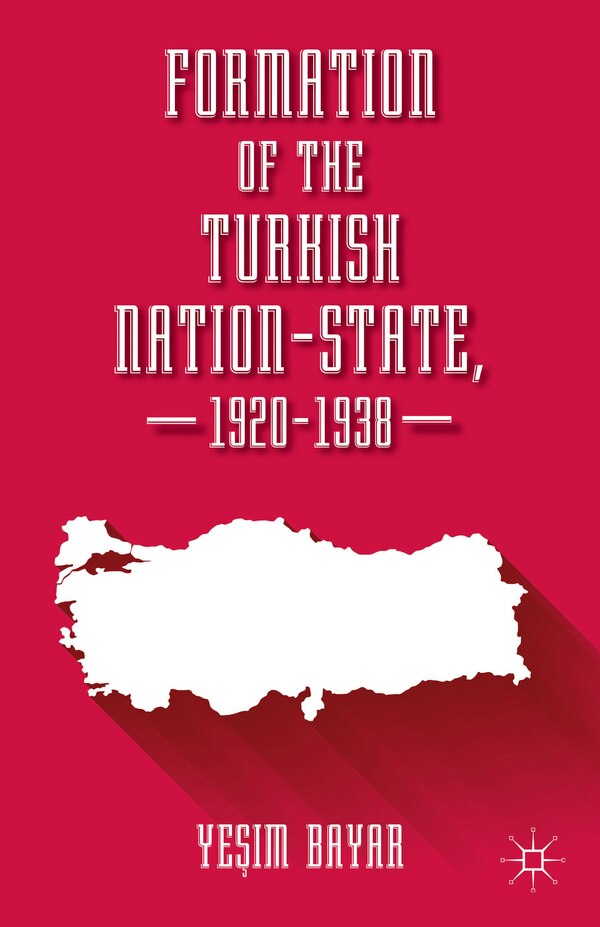 Formation of the Turkish Nation-State 1920-1938 by Yesim Bayar, Hardcover | Indigo Chapters