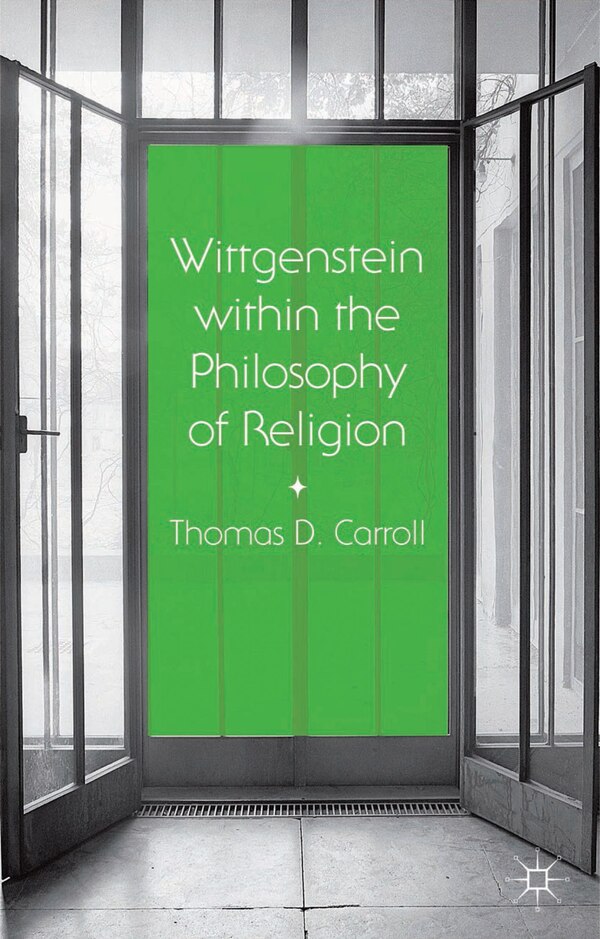 Wittgenstein within the Philosophy of Religion by Thomas D. Carroll, Hardcover | Indigo Chapters