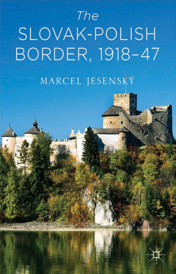 The Slovak-Polish Border 1918-1947 by Marcel Jesensk, Hardcover | Indigo Chapters