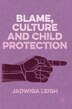 Blame Culture And Child Protection by Jadwiga Leigh, Hardcover | Indigo Chapters