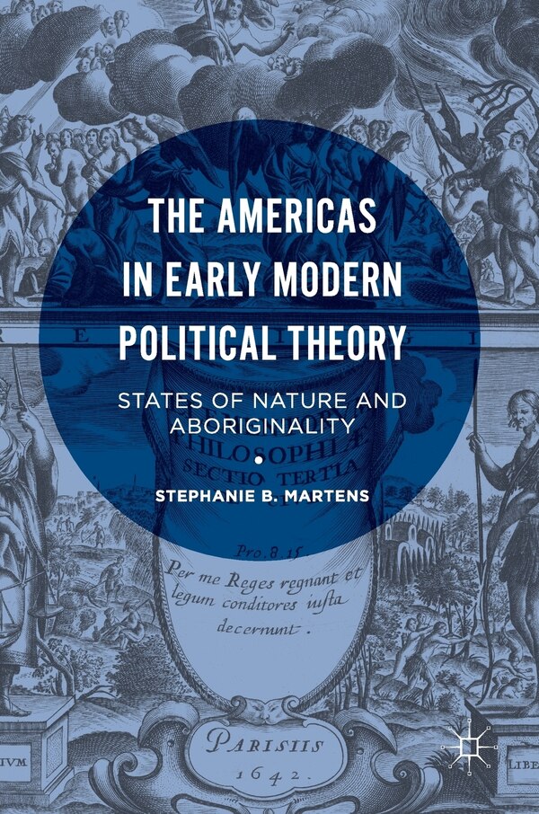 The Americas In Early Modern Political Theory by Stephanie B. Martens, Hardcover | Indigo Chapters