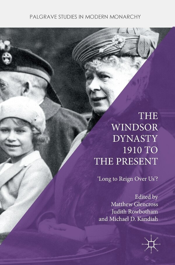 The Windsor Dynasty 1910 To The Present by Matthew Glencross, Hardcover | Indigo Chapters