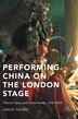 Performing China On The London Stage by Ashley Thorpe, Hardcover | Indigo Chapters