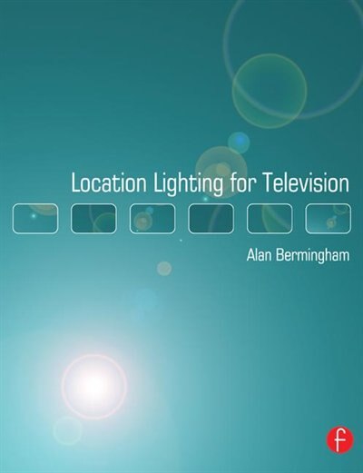 Location Lighting For Television by Alan Bermingham, Hardcover | Indigo Chapters