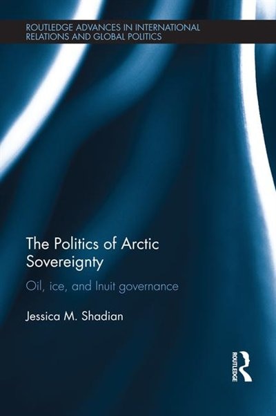 The Politics Of Arctic Sovereignty by Jessica Shadian, Paperback | Indigo Chapters