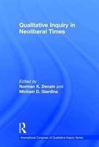 Qualitative Inquiry In Neoliberal Times by Norman K. Denzin, Hardcover | Indigo Chapters