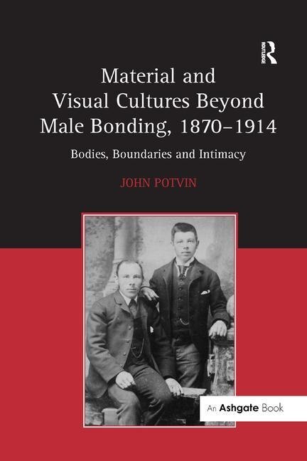 Material And Visual Cultures Beyond Male Bonding 1870-1914 by John Potvin, Paperback | Indigo Chapters