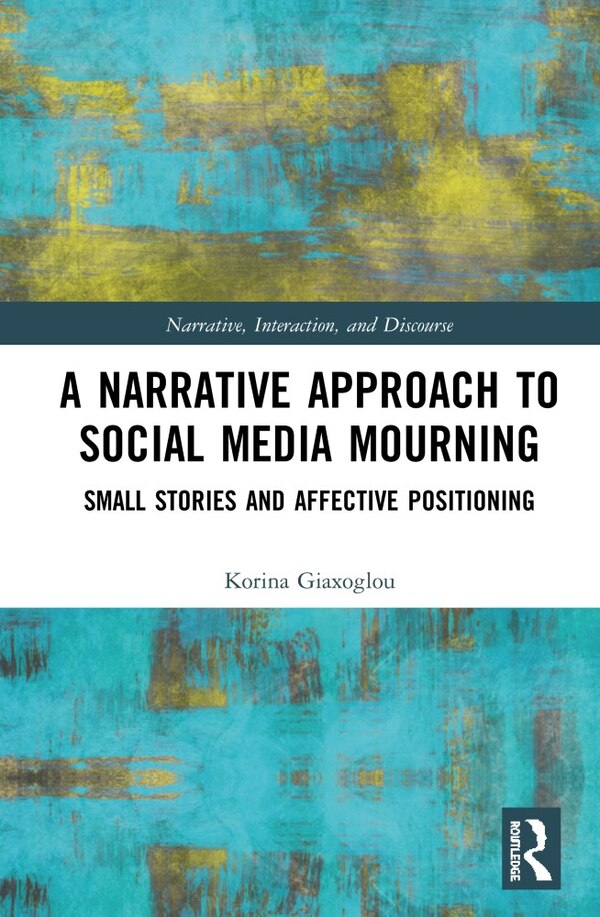 A Narrative Approach To Social Media Mourning by Korina Giaxoglou, Hardcover | Indigo Chapters