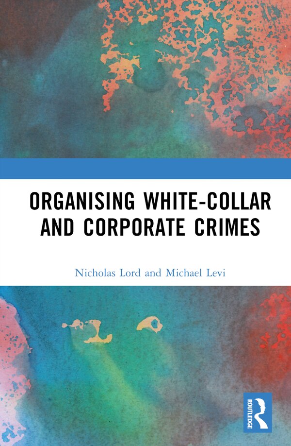Organising White-Collar and Corporate Crimes by Nicholas Lord, Hardcover | Indigo Chapters