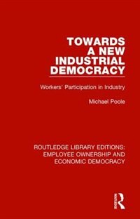 Towards A New Industrial Democracy by Michael Poole, Hardcover | Indigo Chapters