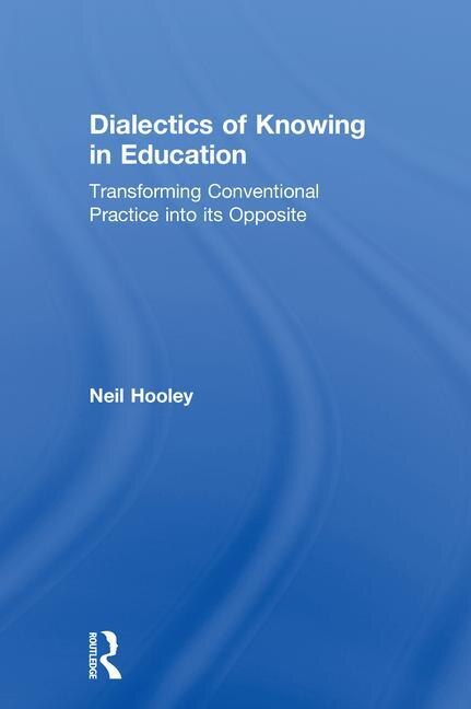 Dialectics Of Knowing In Education by Neil Hooley, Hardcover | Indigo Chapters