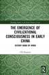 The Emergence Of Civilizational Consciousness In Early China by Uffe Bergeton, Hardcover | Indigo Chapters