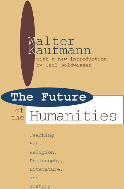Future of the Humanities by Walter Kaufmann, Hardcover | Indigo Chapters