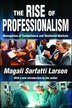 The Rise Of Professionalism by Magali Sarfatti Larson, Hardcover | Indigo Chapters